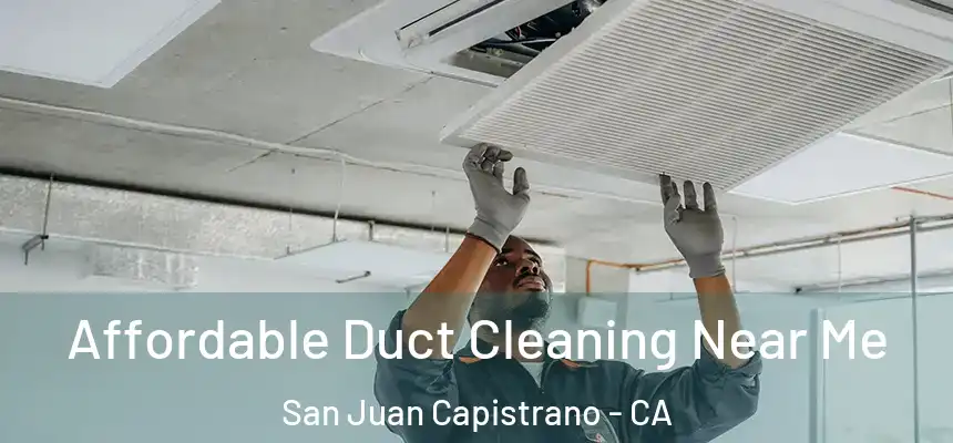  Affordable Duct Cleaning Near Me San Juan Capistrano - CA