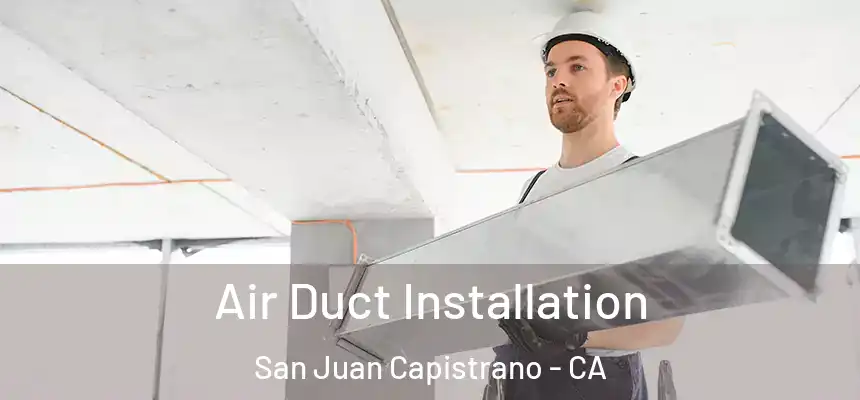 Air Duct Installation San Juan Capistrano - CA