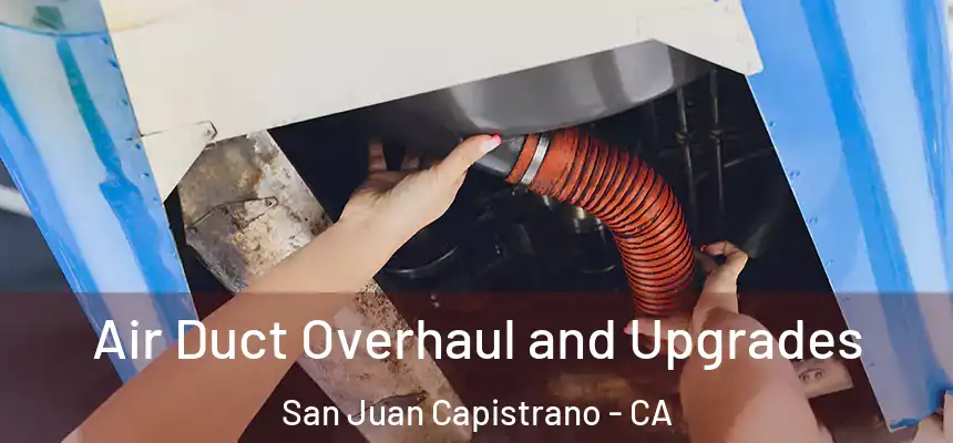 Air Duct Overhaul and Upgrades San Juan Capistrano - CA