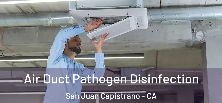 Air Duct Pathogen Disinfection San Juan Capistrano - CA