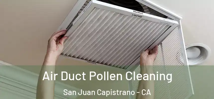 Air Duct Pollen Cleaning San Juan Capistrano - CA