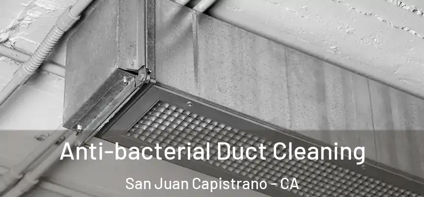 Anti-bacterial Duct Cleaning San Juan Capistrano - CA