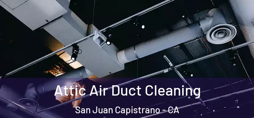 Attic Air Duct Cleaning San Juan Capistrano - CA
