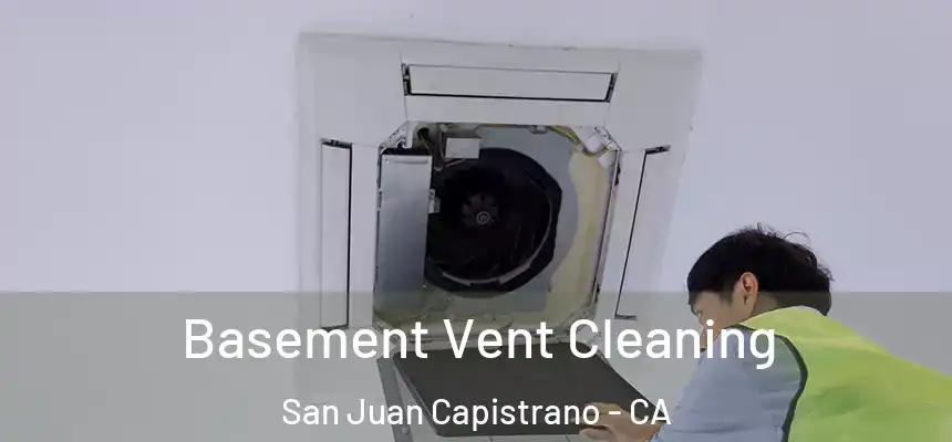 Basement Vent Cleaning San Juan Capistrano - CA