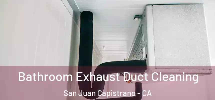 Bathroom Exhaust Duct Cleaning San Juan Capistrano - CA