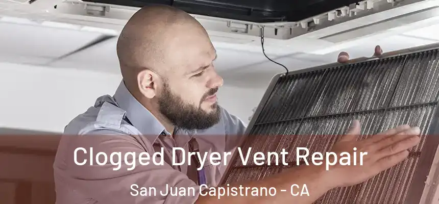 Clogged Dryer Vent Repair San Juan Capistrano - CA