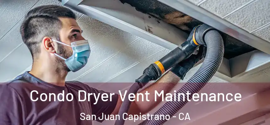  Condo Dryer Vent Maintenance San Juan Capistrano - CA