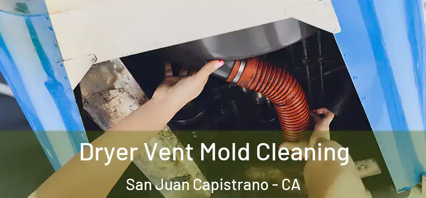 Dryer Vent Mold Cleaning San Juan Capistrano - CA
