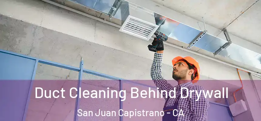 Duct Cleaning Behind Drywall San Juan Capistrano - CA