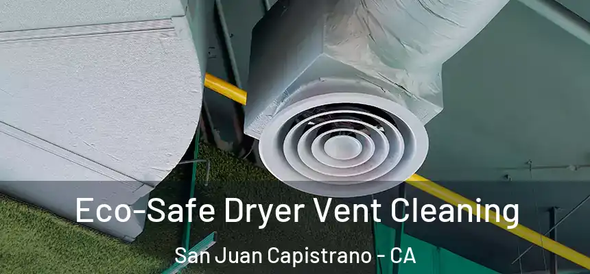 Eco-Safe Dryer Vent Cleaning San Juan Capistrano - CA