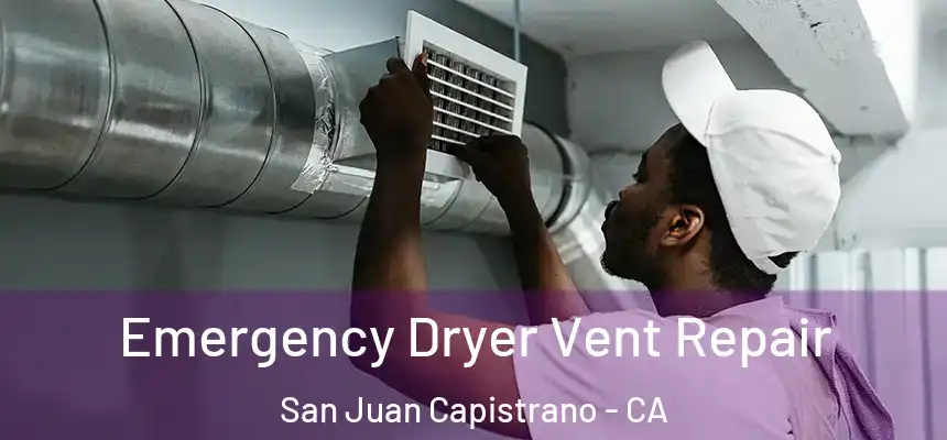 Emergency Dryer Vent Repair San Juan Capistrano - CA