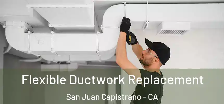  Flexible Ductwork Replacement San Juan Capistrano - CA