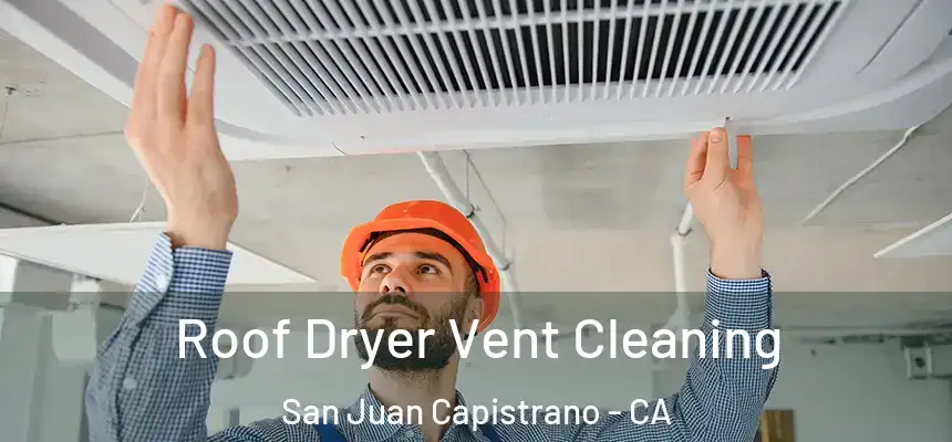 Roof Dryer Vent Cleaning San Juan Capistrano - CA