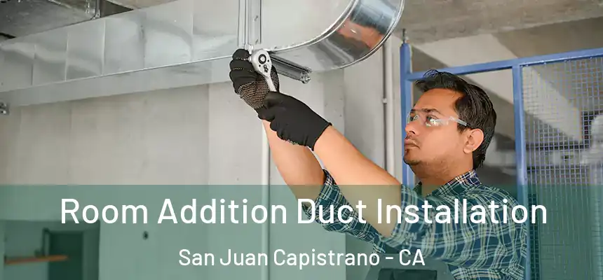 Room Addition Duct Installation San Juan Capistrano - CA