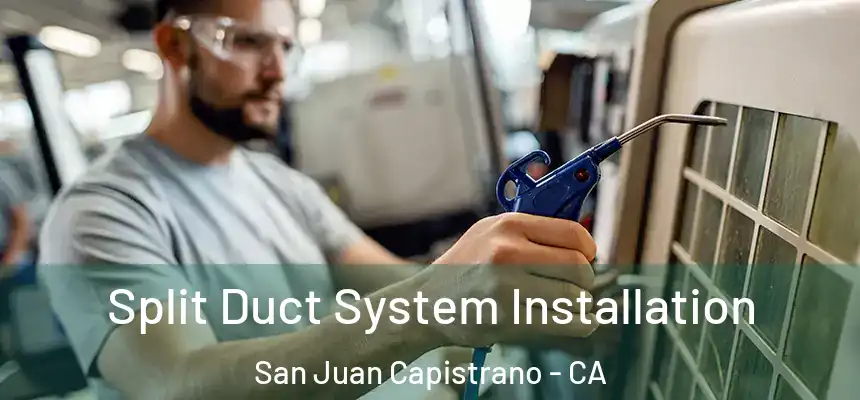  Split Duct System Installation San Juan Capistrano - CA