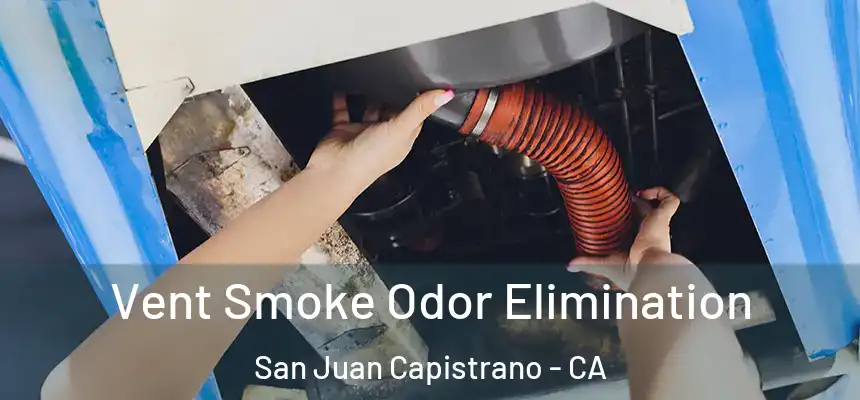 Vent Smoke Odor Elimination San Juan Capistrano - CA