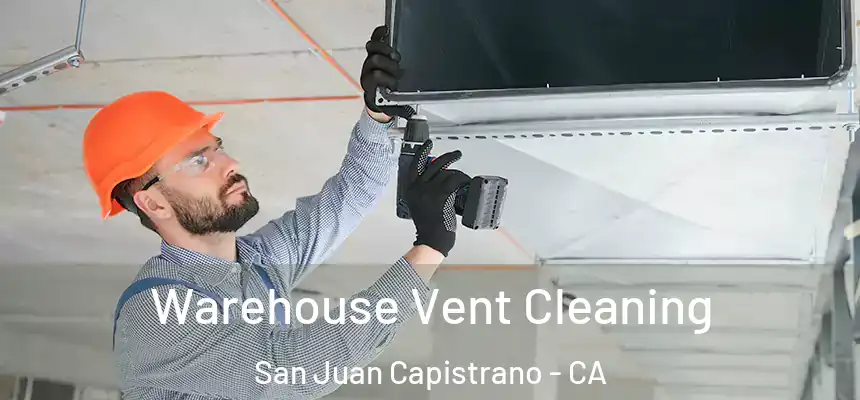 Warehouse Vent Cleaning San Juan Capistrano - CA