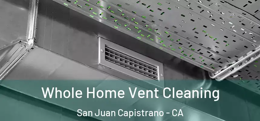 Whole Home Vent Cleaning San Juan Capistrano - CA