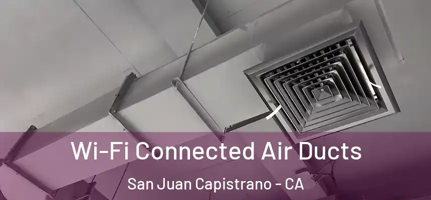  Wi-Fi Connected Air Ducts San Juan Capistrano - CA